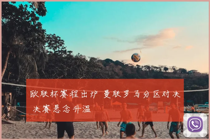 欧联杯赛程出炉 曼联罗马分区对决 决赛悬念升温