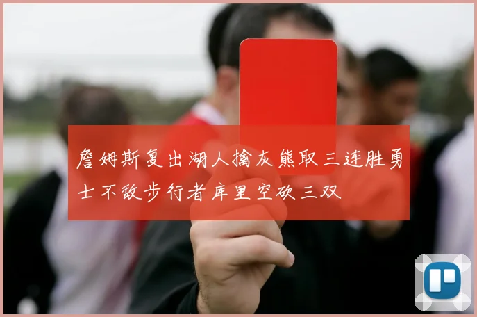 詹姆斯复出湖人擒灰熊取三连胜勇士不敌步行者库里空砍三双