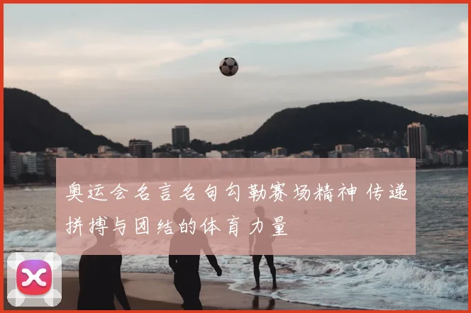 奥运会名言名句勾勒赛场精神 传递拼搏与团结的体育力量