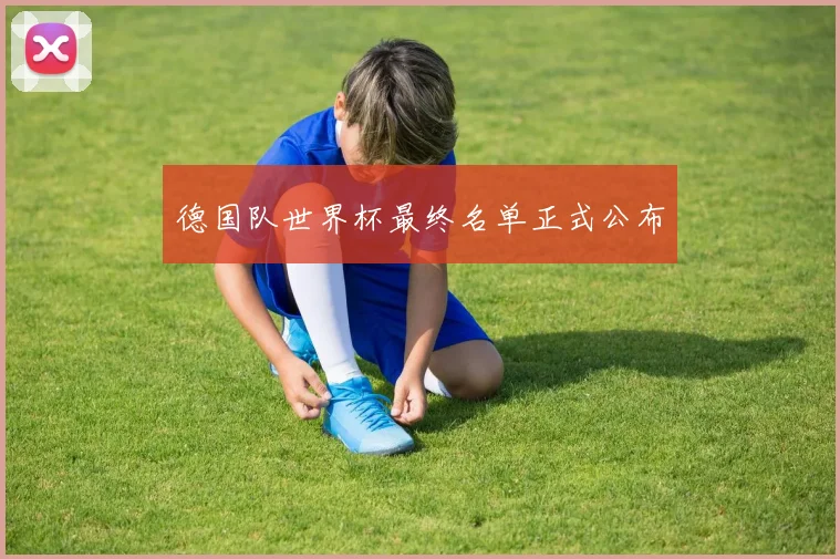 德国队世界杯最终名单正式公布