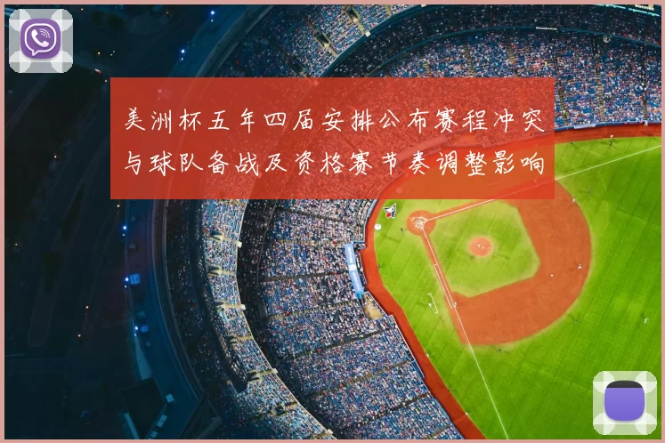 美洲杯五年四届安排公布赛程冲突与球队备战及资格赛节奏调整影响