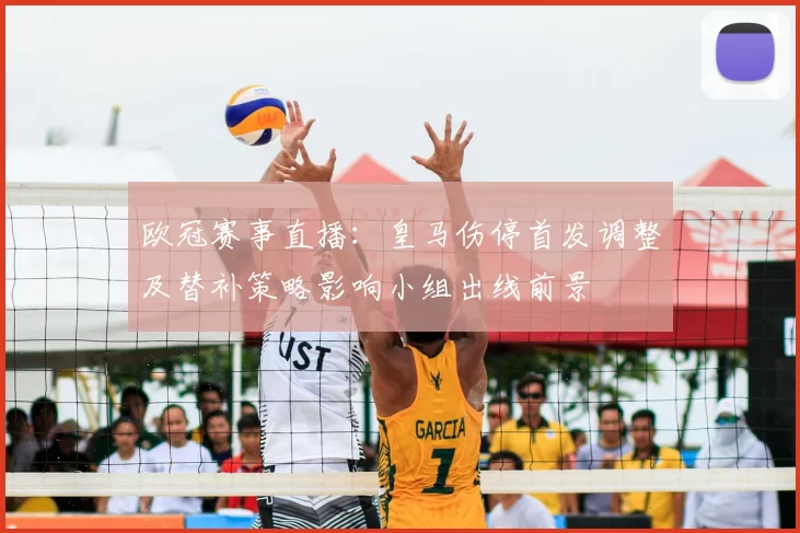 欧冠赛事直播：皇马伤停首发调整及替补策略影响小组出线前景