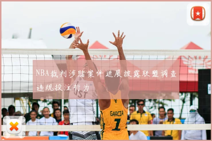NBA裁判涉赌案件进展披露联盟调查违规投注行为