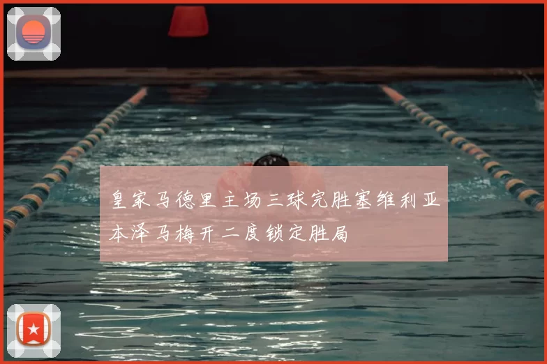 皇家马德里主场三球完胜塞维利亚本泽马梅开二度锁定胜局
