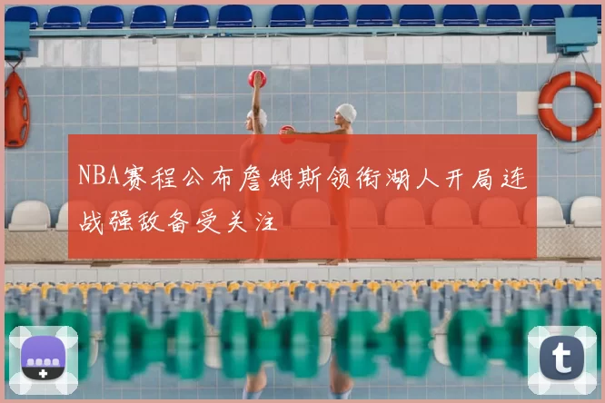 NBA赛程公布詹姆斯领衔湖人开局连战强敌备受关注